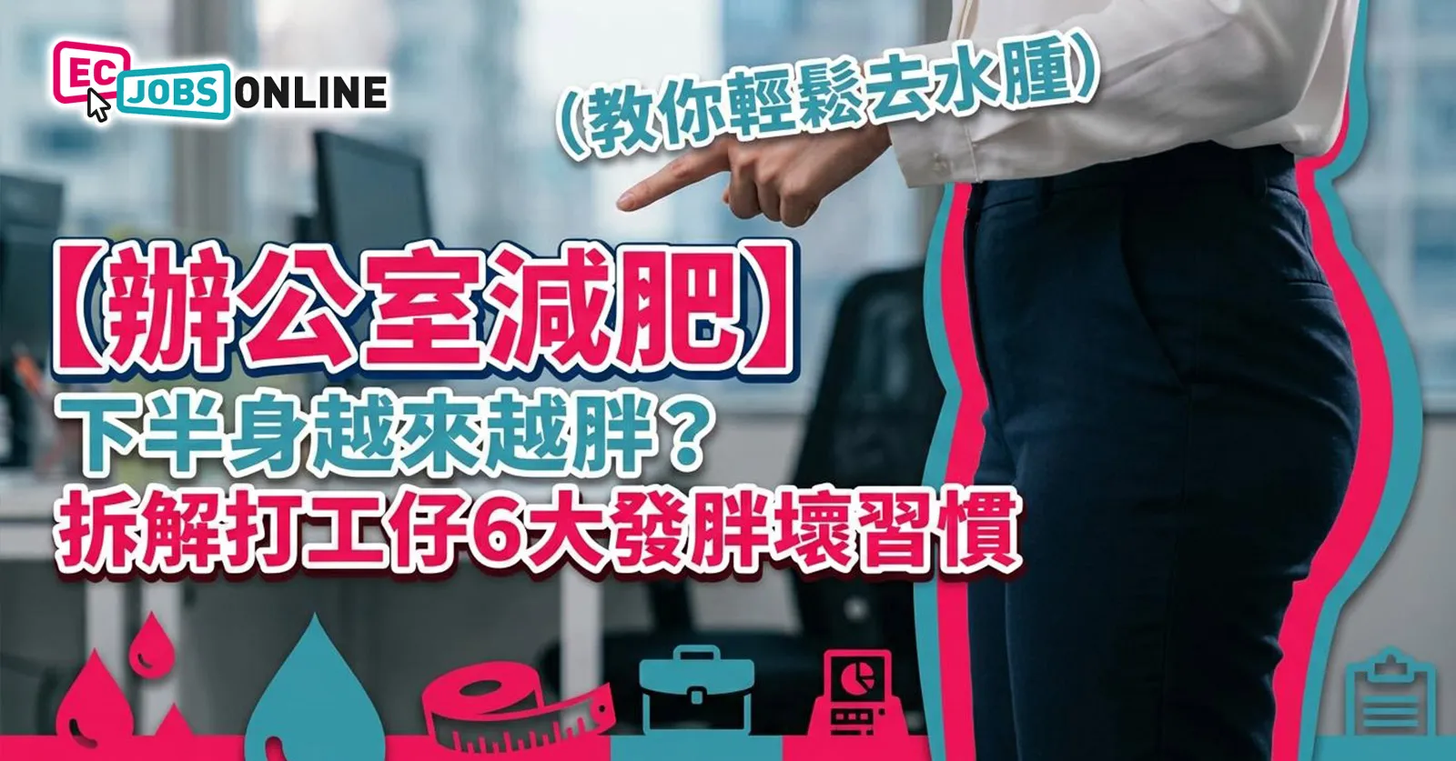 【辦公室減肥】下半身越來越胖？拆解打工仔6大發胖壞習慣（教你輕鬆去水腫）