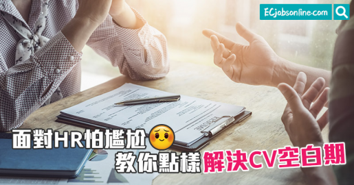 面對HR怕尷尬  教你點樣解決CV空白期