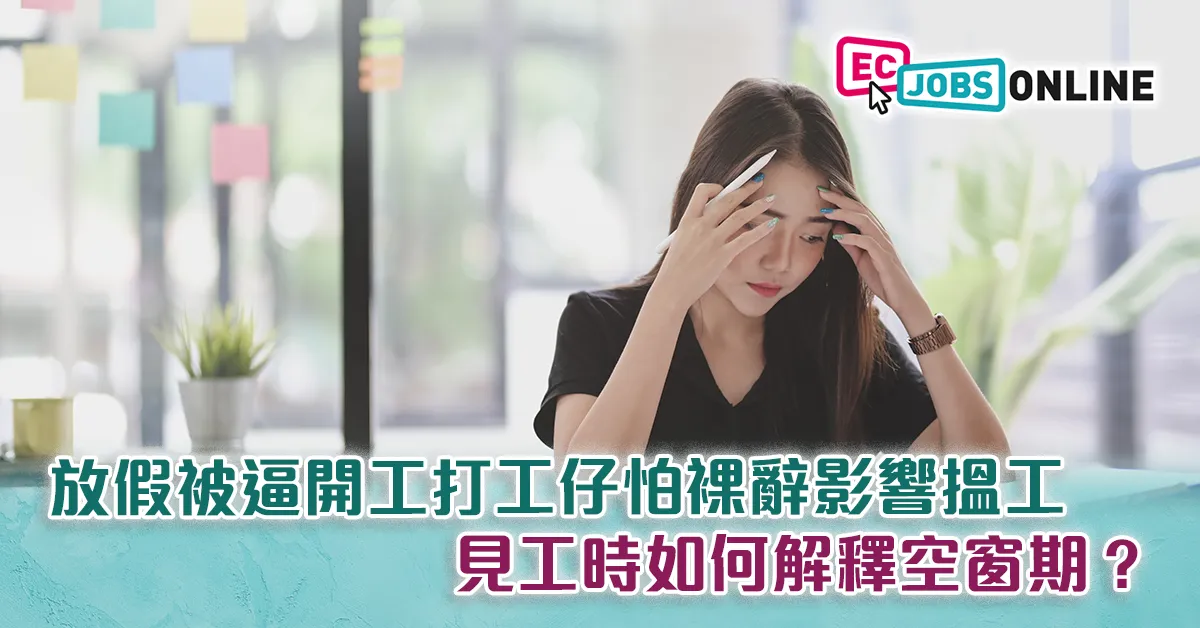 【職場熱話】放假被逼開工打工仔怕裸辭影響搵工  見工時如何解釋空窗期？