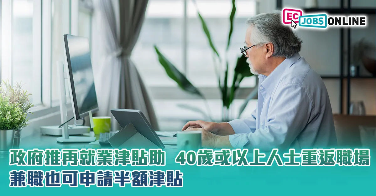 【中高齡就業支援計劃】政府推再就業津貼助40歲或以上人士重返職場  兼職也可申請半額津貼