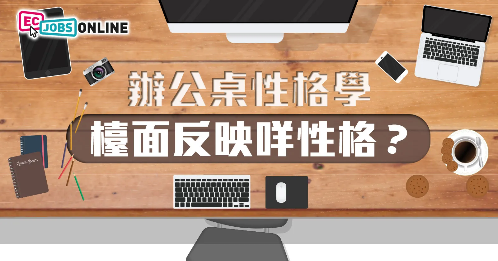 【辦公桌性格學】檯面反映咩性格？